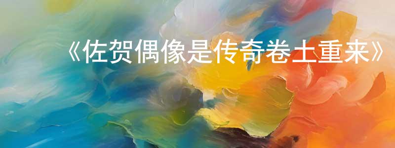 蔡敦鸿发布《佐贺偶像是传奇卷土重来》详情介绍_佐贺偶像是传奇卷土重来已完结在线观看_佐贺偶像是传奇卷土重来迅雷下载_日漫